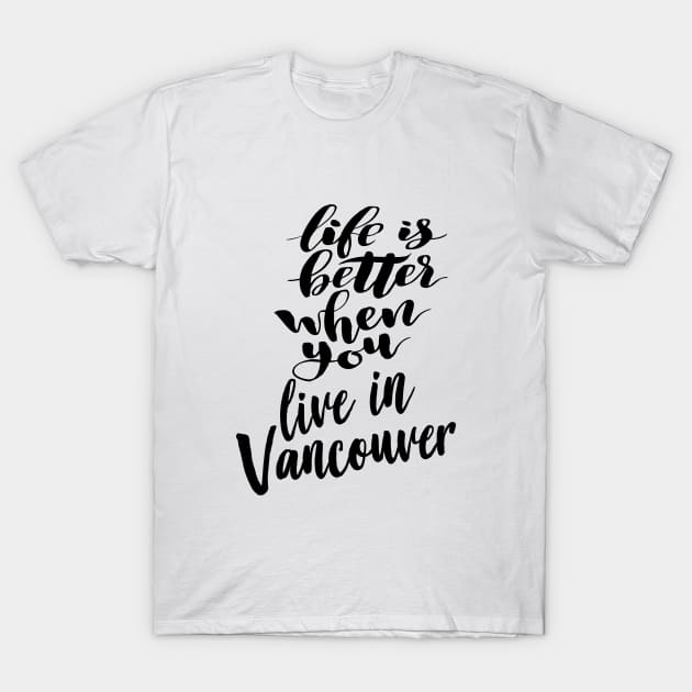 Life is Better When You You Live In Vancouver T-Shirt by ProjectX23Red